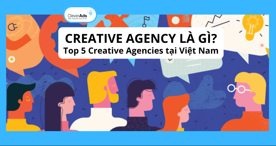 Creative Agency là gì? Top 5 Creative Agencies tại Việt Nam